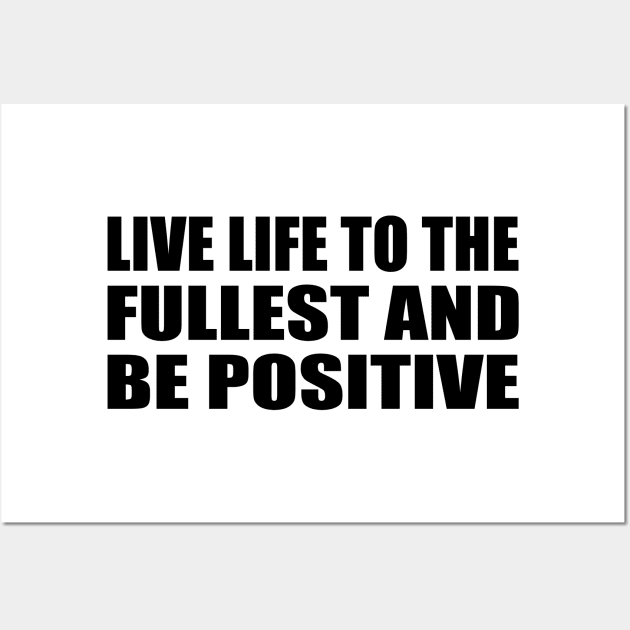 Live life to the fullest and be positive Wall Art by CRE4T1V1TY